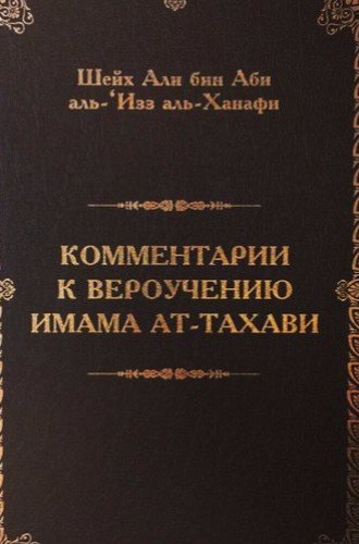 КОММЕНТАРИИ К ВЕРОУЧЕНИЮ ИМАМА АТ-ТАХАВИ (УПОРЯДОЧЕННОЕ ИЗЛОЖЕНИЕ).